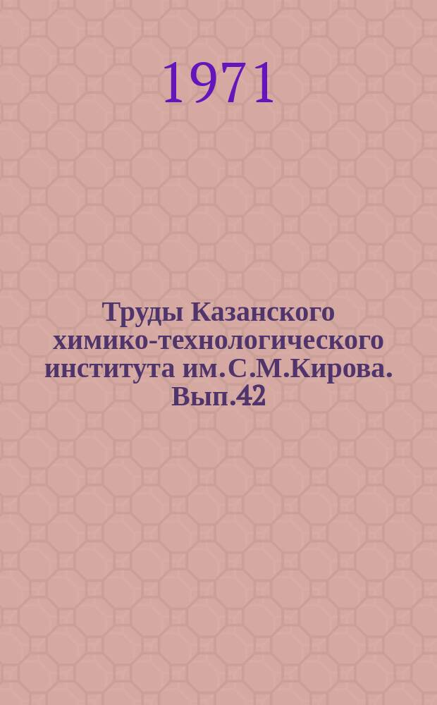 Труды Казанского химико-технологического института им. С.М.Кирова. Вып.42 : Серия механических наук