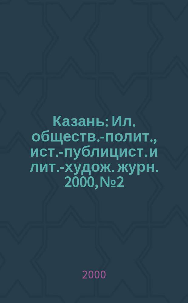 Казань : Ил. обществ.-полит., ист.-публицист. и лит.-худож. журн. 2000, №2