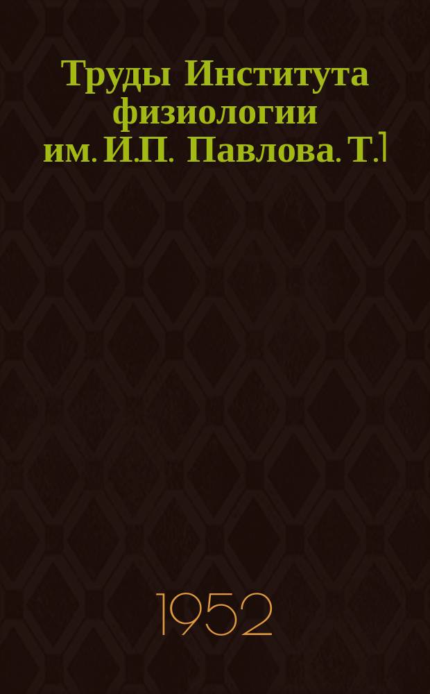 Труды Института физиологии им. И.П. Павлова. Т.1 : Вопросы физиологии и патологии высшей нервной деятельности