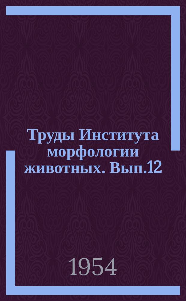 Труды Института морфологии животных. Вып.12 : Работы по эмбриональному развитию сельскохозяйственных животных