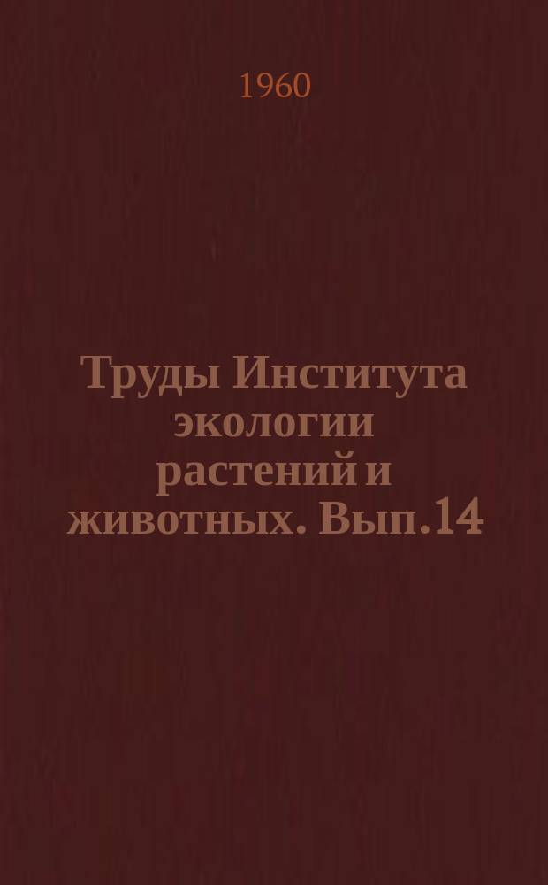 Труды Института экологии растений и животных. Вып.14 : Проблемы флоры и фауны Урала