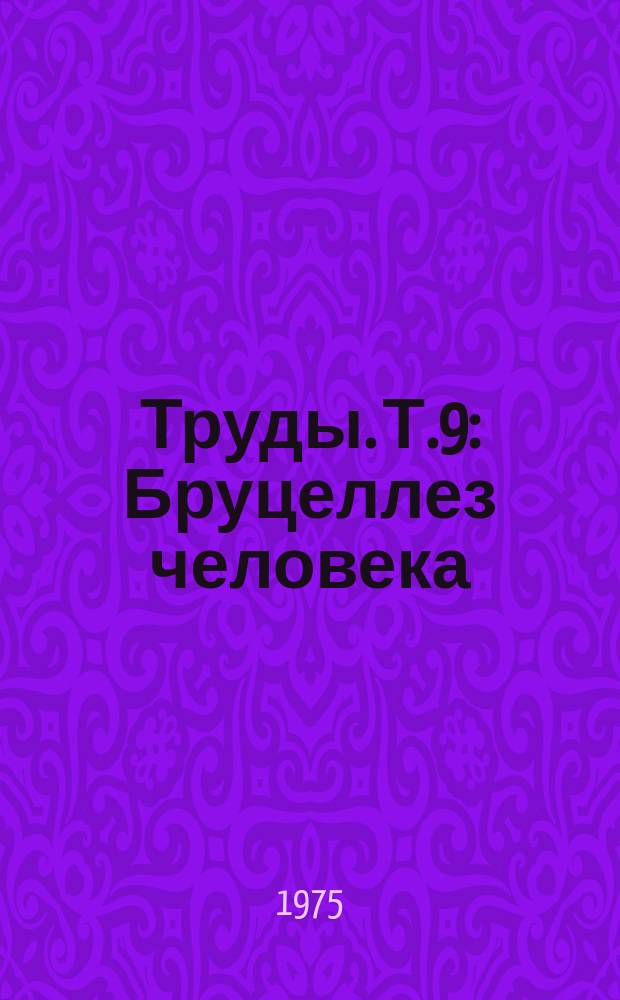 Труды. Т.9 : Бруцеллез человека