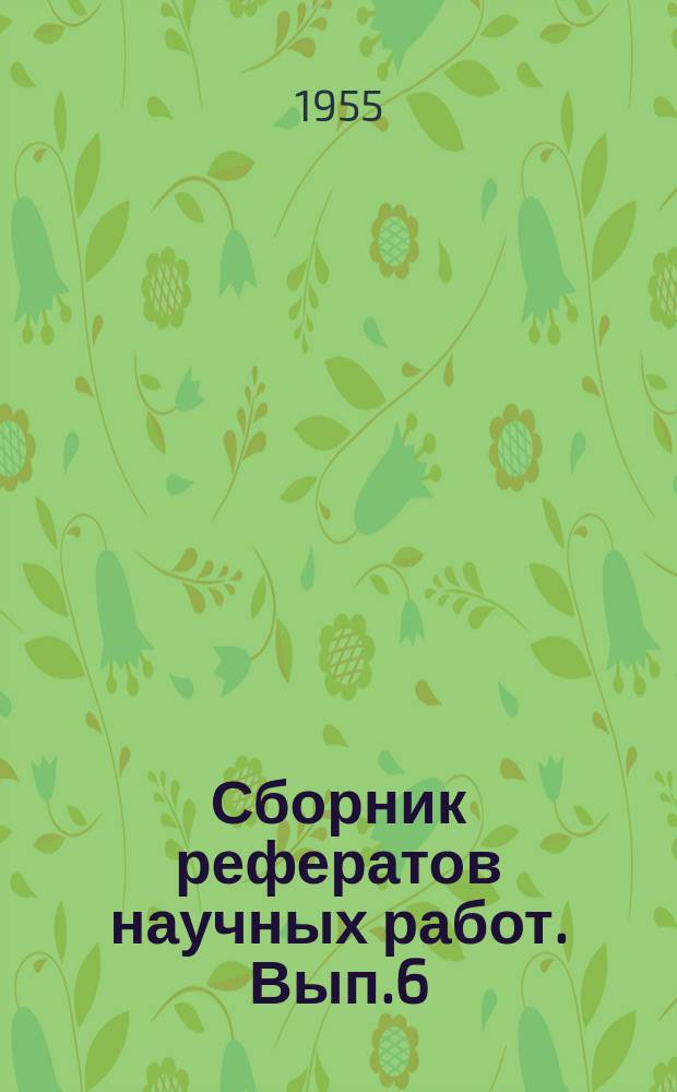 Сборник рефератов научных работ. Вып.6 : Сборник рефератов докладов, прочитанных на Восьмой научной конференции, посвященной итогам научно-исследовательской работы за 1953 год