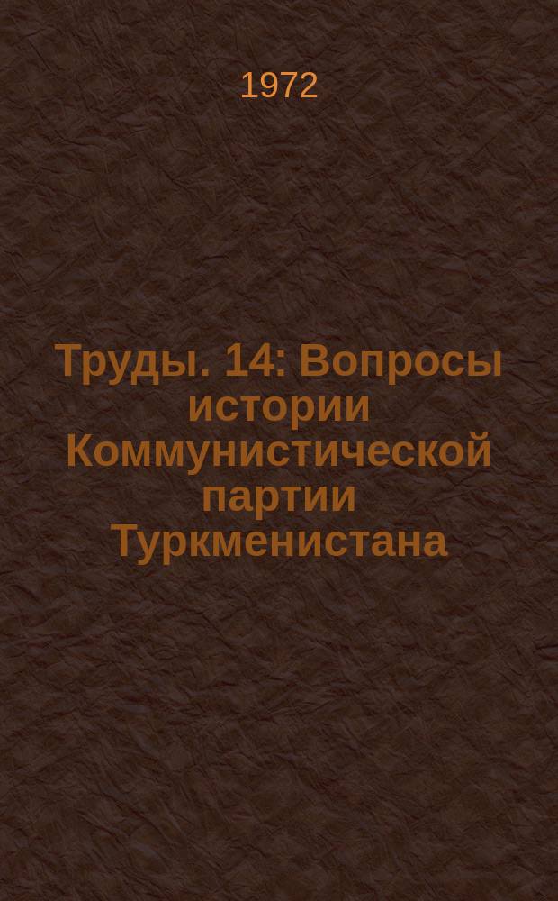 Труды. 14 : Вопросы истории Коммунистической партии Туркменистана