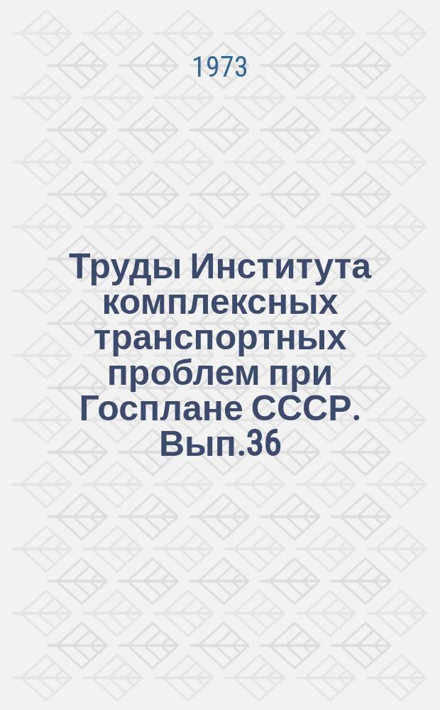 Труды Института комплексных транспортных проблем при Госплане СССР. Вып.36 : Применение экономико-математических методов в вопросах развития транспортной сети