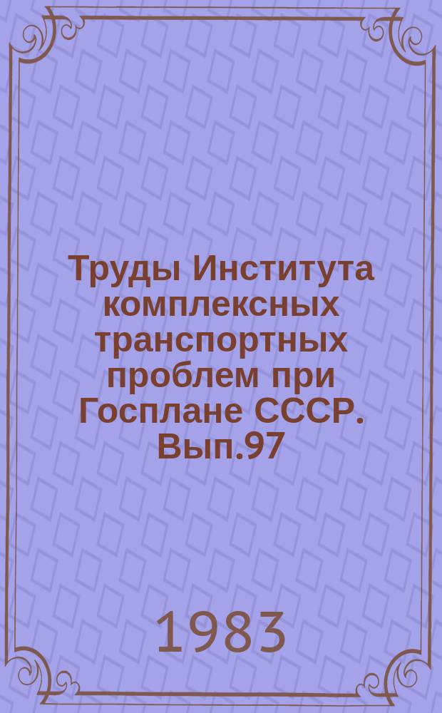 Труды Института комплексных транспортных проблем при Госплане СССР. Вып.97 : Вопросы экономики и развития транспортных узлов