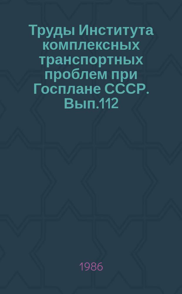 Труды Института комплексных транспортных проблем при Госплане СССР. Вып.112 : Вопросы развития транспортных средств и энергосбережения на транспорте
