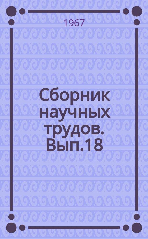 Сборник научных трудов. Вып.18 : Вопросы интенсификации лесного хозяйства