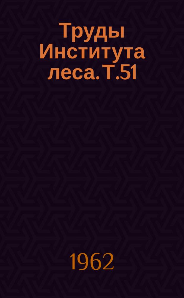 Труды Института леса. Т.51 : Строение и физические свойства древесины