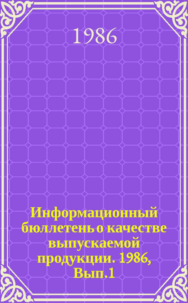 Информационный бюллетень о качестве выпускаемой продукции. 1986, Вып.1 : (по итогам IV квартала 1985 г.)