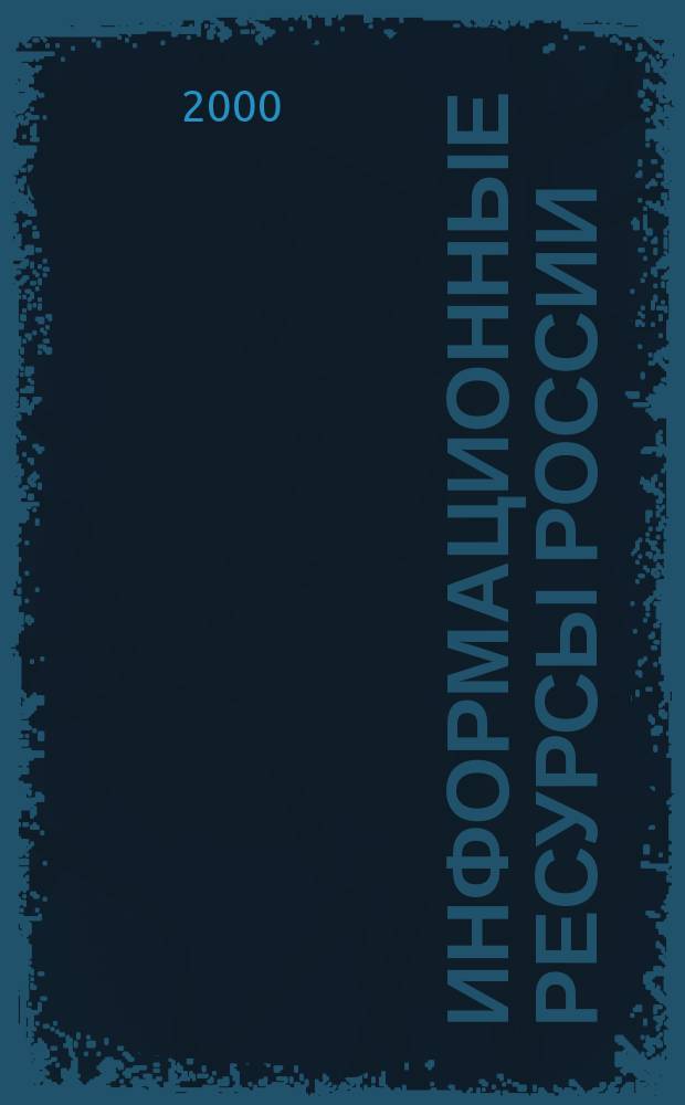Информационные ресурсы России : Науч.-практ. журн. (сб.). 2000, №1(50)