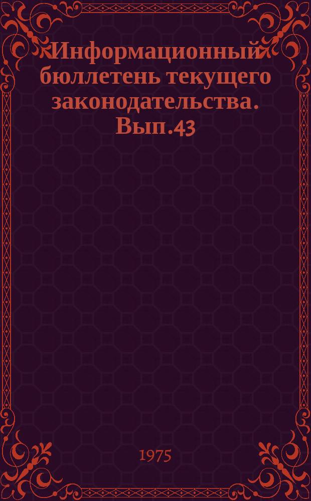 Информационный бюллетень текущего законодательства. Вып.43 : (за 3-й квартал 1974)