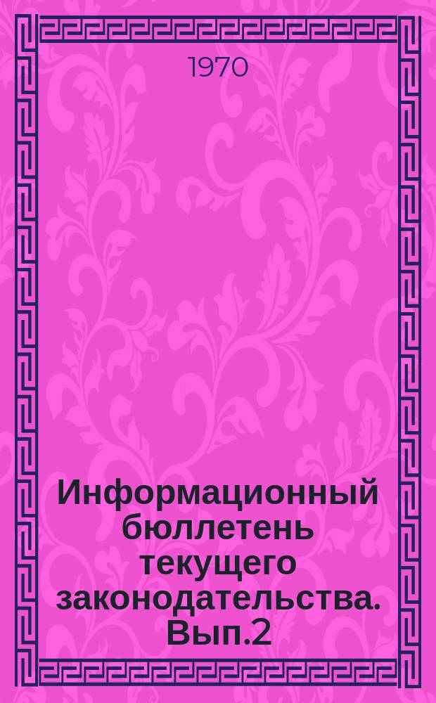 Информационный бюллетень текущего законодательства. Вып.2 : (за 1968 г.)