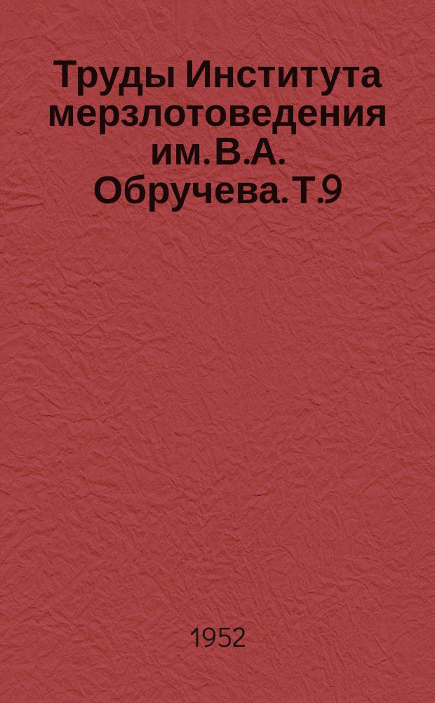 Труды Института мерзлотоведения им. В.А. Обручева. Т.9 : Вечная мерзлота различных районов СССР