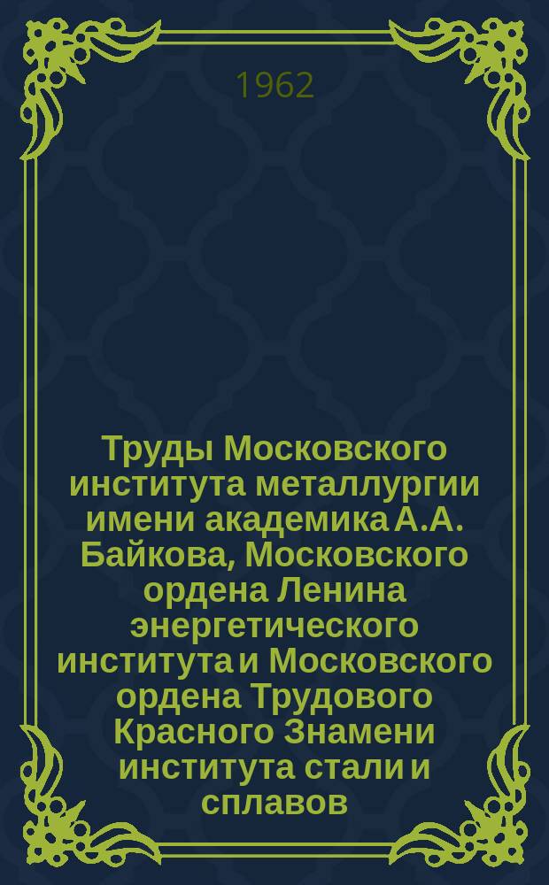 Труды Московского института металлургии имени академика А.А. Байкова, Московского ордена Ленина энергетического института и Московского ордена Трудового Красного Знамени института стали и сплавов