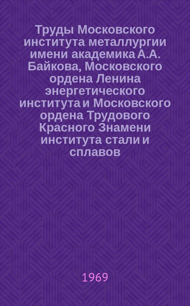 Труды Московского института металлургии имени академика А.А. Байкова, Московского ордена Ленина энергетического института и Московского ордена Трудового Красного Знамени института стали и сплавов. Вып.1
