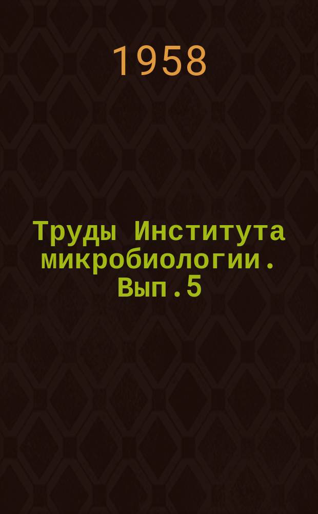 Труды Института микробиологии. Вып.5 : Доклады на Конференции, посвященной 25-летию со дня основания Института микробиологии АН СССР