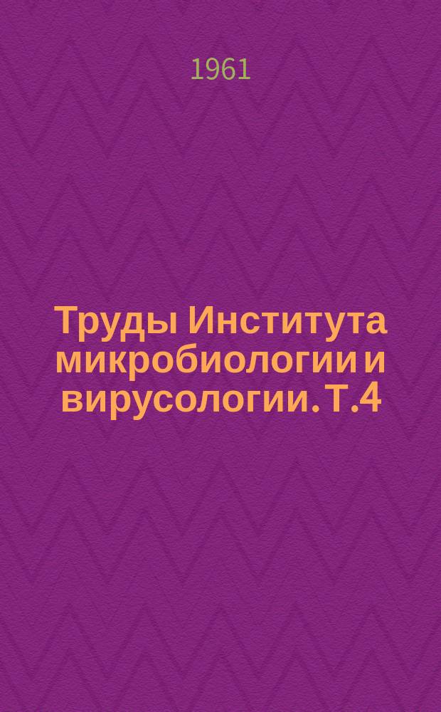 Труды Института микробиологии и вирусологии. Т.4 : Физиология и экология микроорганизмов