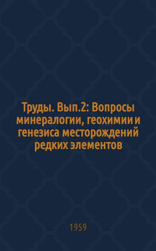 Труды. Вып.2 : Вопросы минералогии, геохимии и генезиса месторождений редких элементов