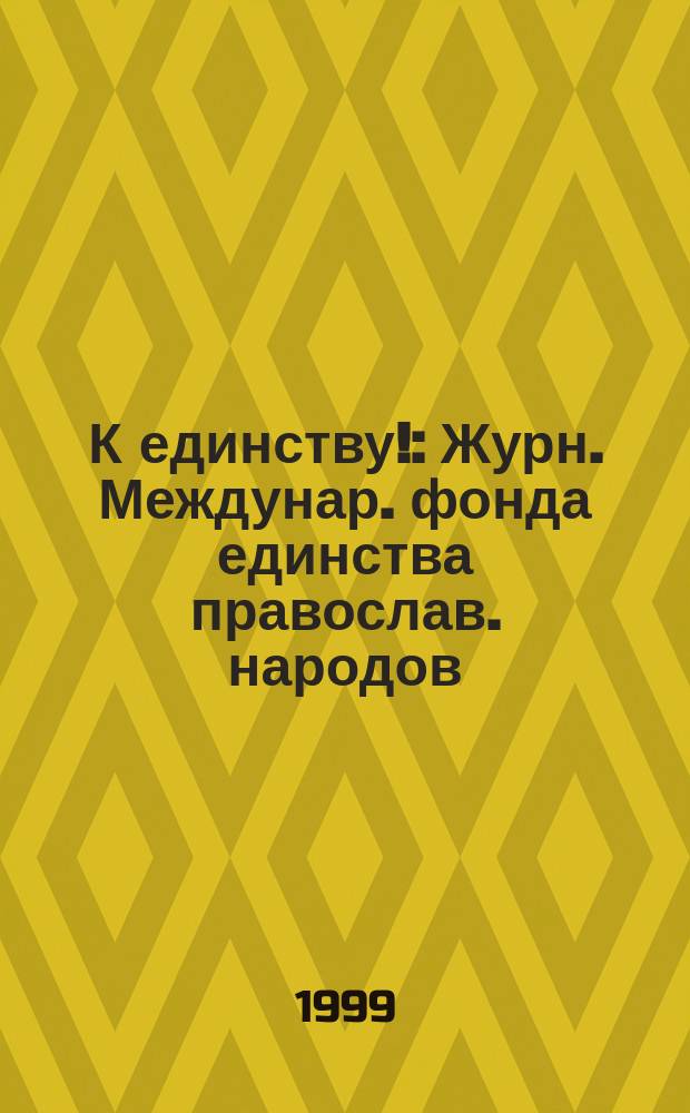 К единству! : Журн. Междунар. фонда единства православ. народов