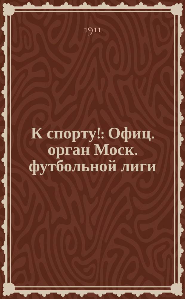 К спорту! : Офиц. орган Моск. футбольной лиги