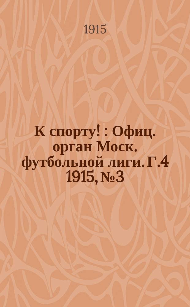 К спорту ! : Офиц. орган Моск. футбольной лиги. [Г.4] 1915, №3