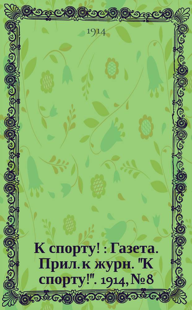 К спорту ! : Газета. Прил. к журн. "К спорту!". 1914, №8
