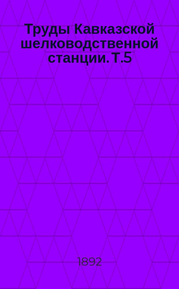 Труды Кавказской шелководственной станции. Т.5 : 1892