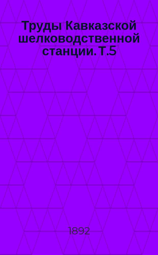 Труды Кавказской шелководственной станции. Т.5 : 1892