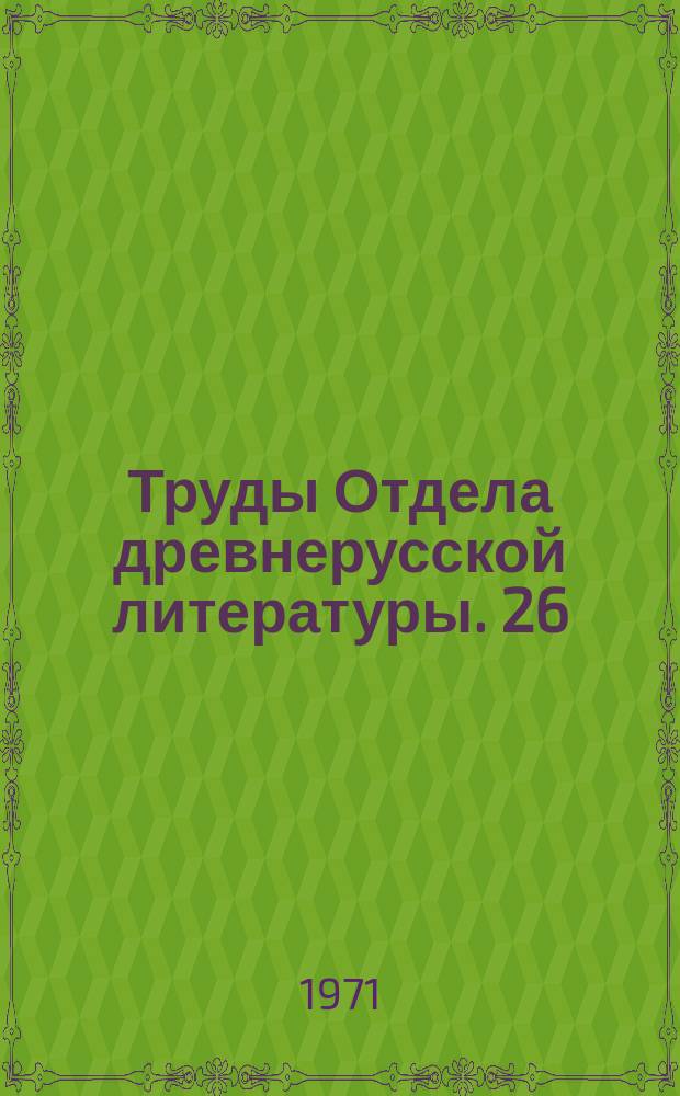 Труды Отдела древнерусской литературы. 26 : Древнерусская литература и русская культура XVIII-XX в.в.