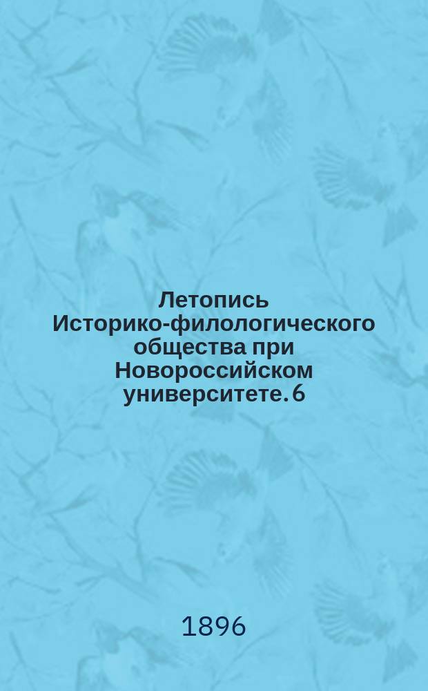 Летопись Историко-филологического общества при Новороссийском университете. 6