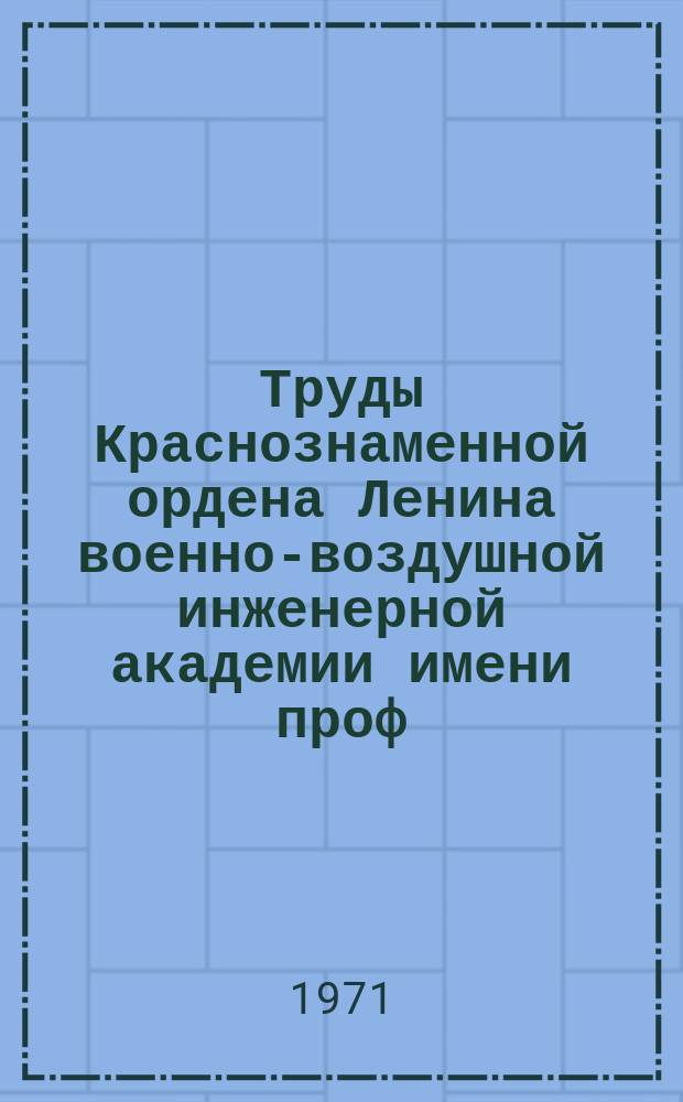 Труды Краснознаменной ордена Ленина военно-воздушной инженерной академии имени проф. Н.Е. Жуковского. Исследования по аэроавтоупругости