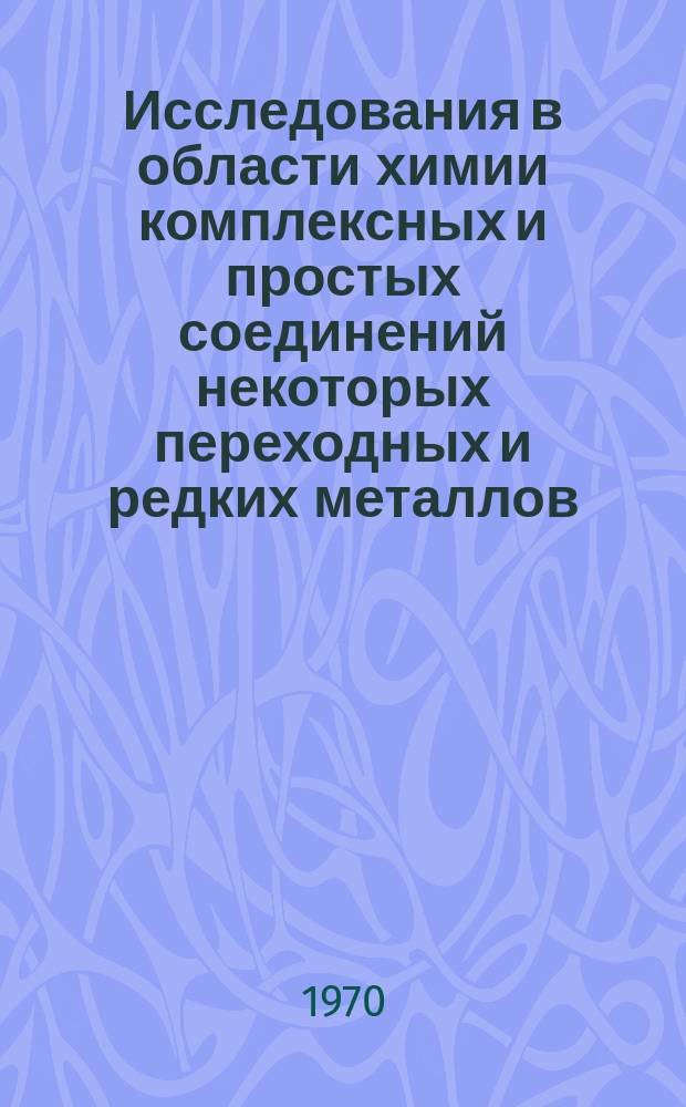 Исследования в области химии комплексных и простых соединений некоторых переходных и редких металлов