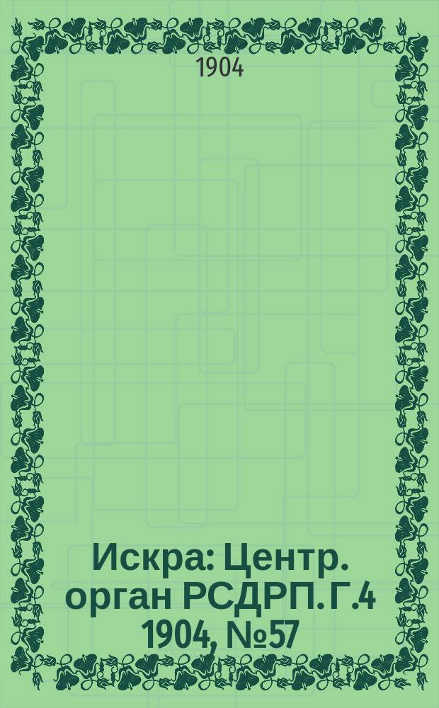 Искра : Центр. орган РСДРП. Г.4 1904, №57