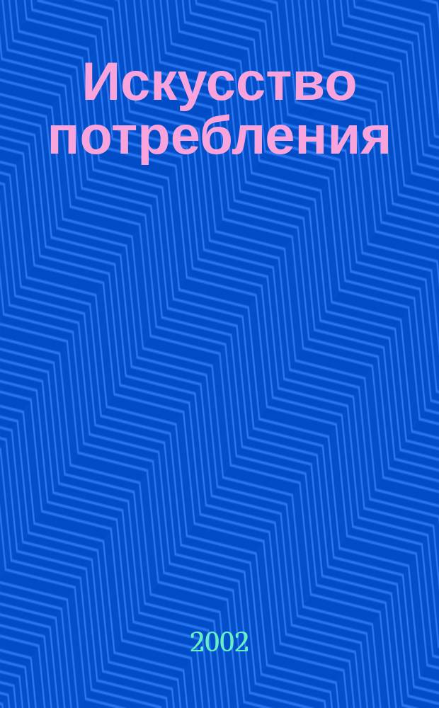 Искусство потребления : Ежемес. рекл.-информ. журн. 2002, №1(1)