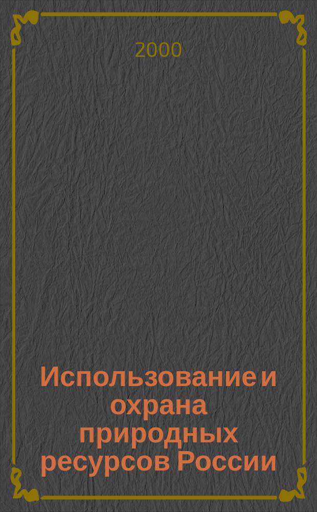 Использование и охрана природных ресурсов России : Ежемес. бюл. 2000, №1