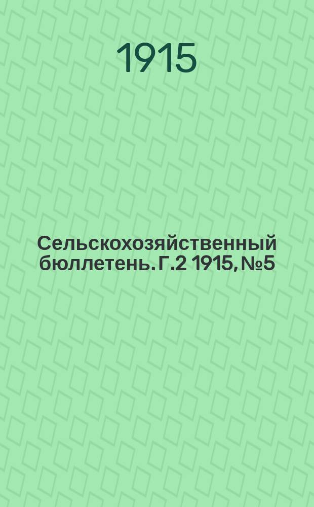 Сельскохозяйственный бюллетень. Г.2 1915, №5 : Виды на урожай хлебов и урожай трав по телеграфным и телефонным сообщениям специальных корреспондентов на 1 июля 1915 года