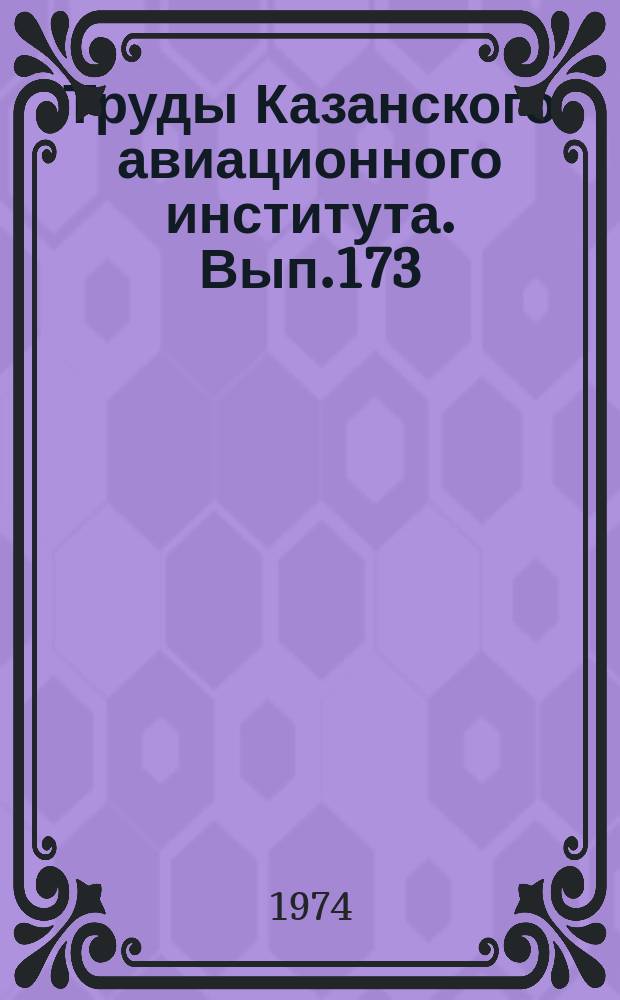 Труды Казанского авиационного института. Вып.173 : Физические науки
