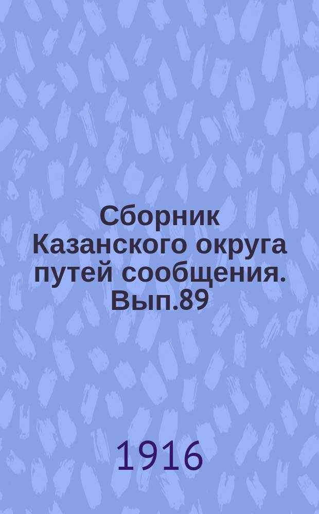 Сборник Казанского округа путей сообщения. Вып.89 : Отчетные ведомости по ремонту, содержанию и действию судов инспекторской и технической службы в 1915 году