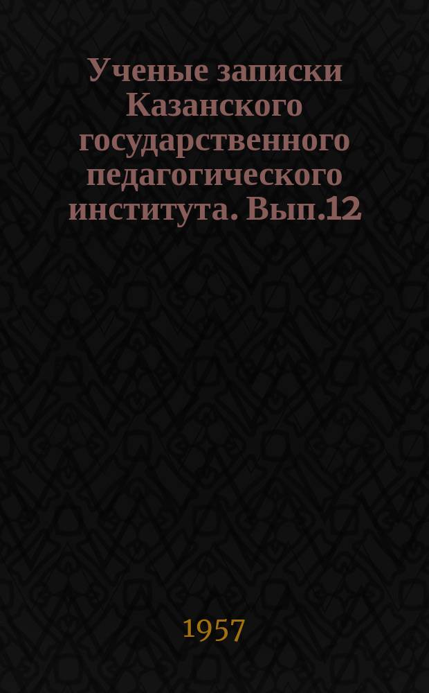 Ученые записки Казанского государственного педагогического института. Вып.12