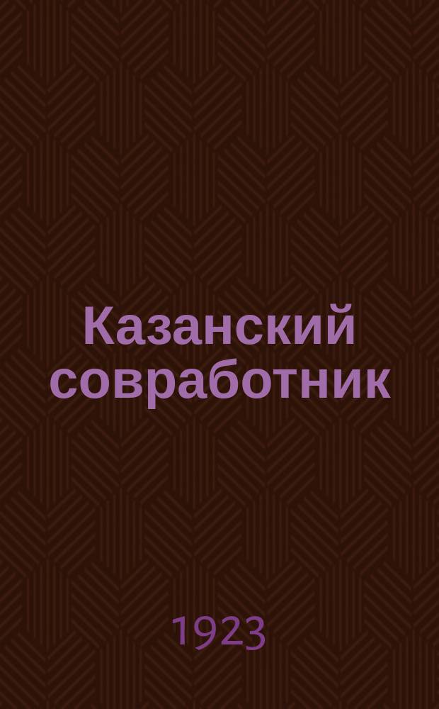 Казанский совработник : Сборник отчетных материалов по профдвижению и кооперации совработников Татреспублики за время с августа 1922 г. по 1 января 1923 г. и вопросам соц. страхования