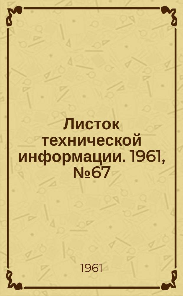 Листок технической информации. 1961, №67