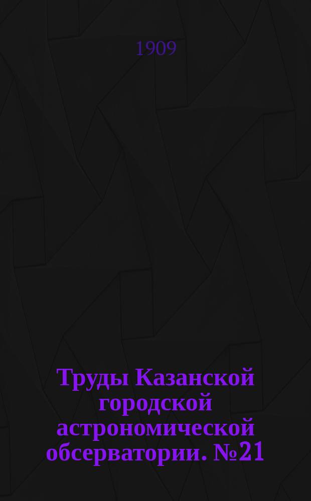 Труды Казанской городской астрономической обсерватории. №21 : Точная нивеллировка между Энгельгардтовской обсерваторией и г. Казанью для связи с Казанской астрономической обсерваторией