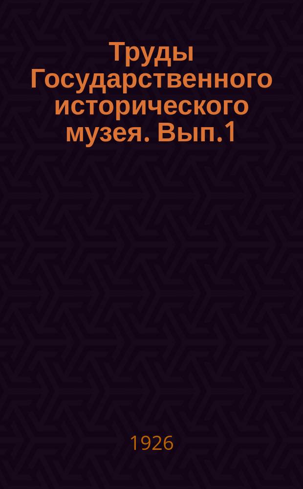 Труды Государственного исторического музея. Вып.1