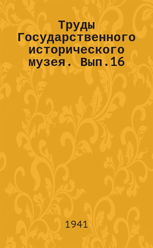 Труды Государственного исторического музея. Вып.16 : Работы археологических экспедиций