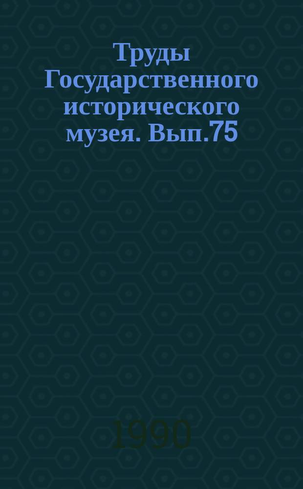 Труды Государственного исторического музея. Вып.75 : Памятники русской народной культуры XVII - XIX веков