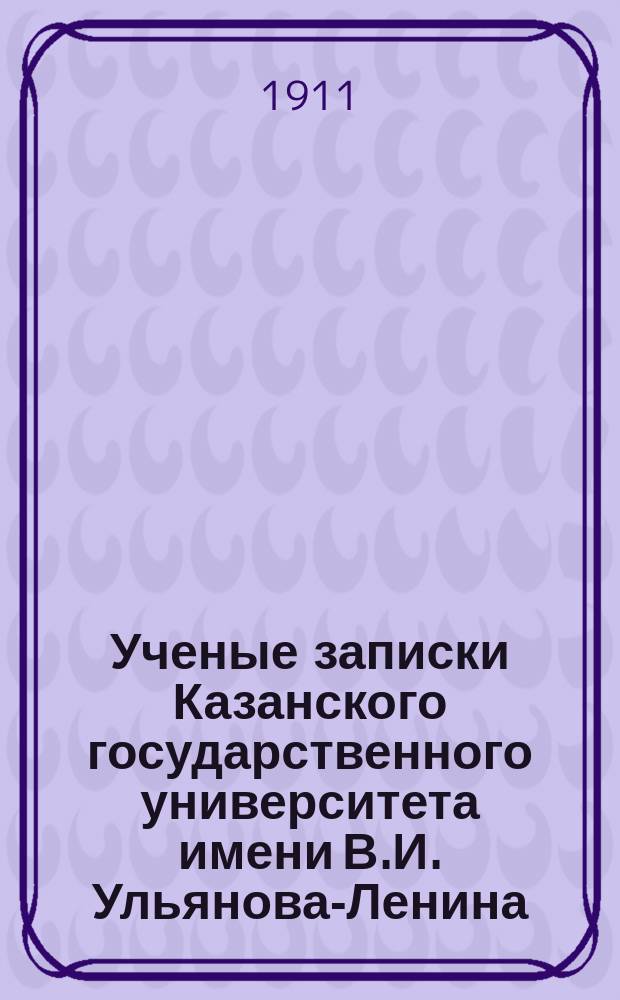 Ученые записки Казанского государственного университета имени В.И. Ульянова-Ленина. 1911 Кн.2-3, 5, 10, 12; 1912 Кн.2