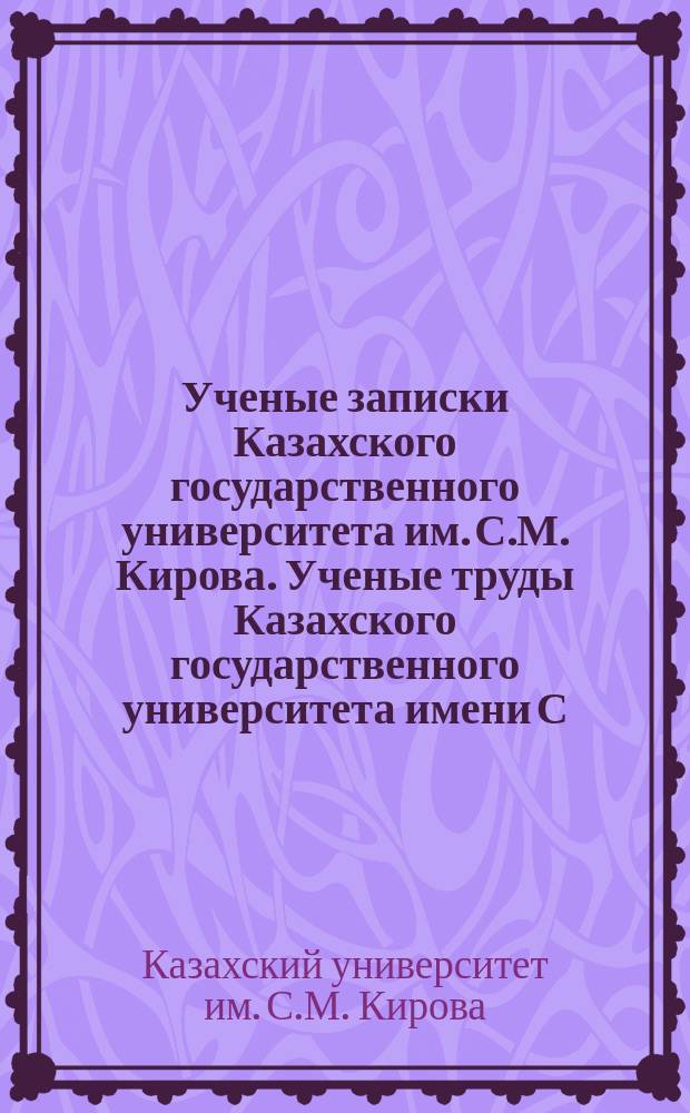 Ученые записки Казахского государственного университета им. С.М. Кирова. Ученые труды Казахского государственного университета имени С.М. Кирова