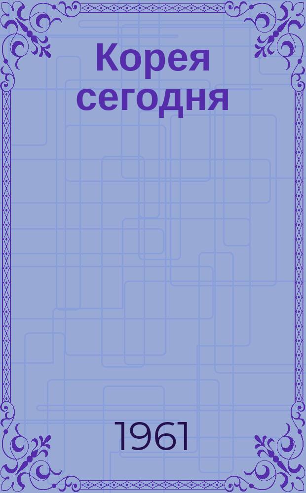 Корея сегодня : Ежемес. журн. [Г.12] 1961, №21(165)