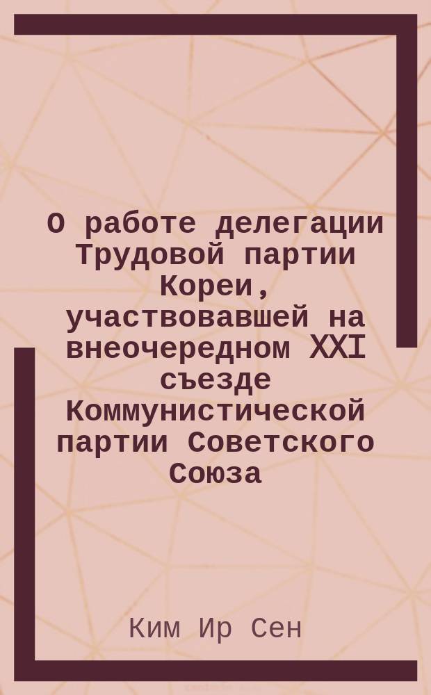 О работе делегации Трудовой партии Кореи, участвовавшей на внеочередном XXI съезде Коммунистической партии Советского Союза. Доклад главы делегации Трудовой партии Кореи, участвовавшей на внеочередном XXI съезде КПСС, товарища Ким Ир Сена. Закон о сельскохозяйственном натуральном налоге
